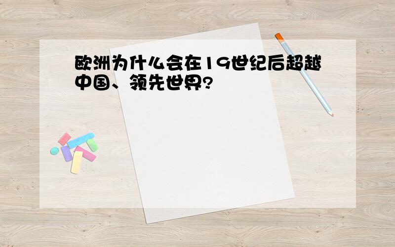 欧洲为什么会在19世纪后超越中国、领先世界?