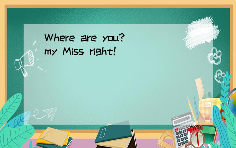 Where are you?my Miss right!