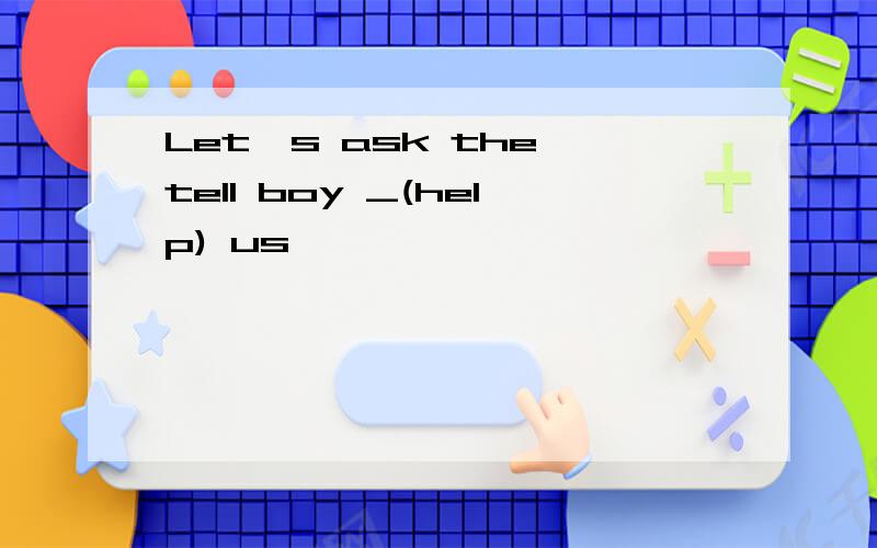 Let's ask the tell boy _(help) us