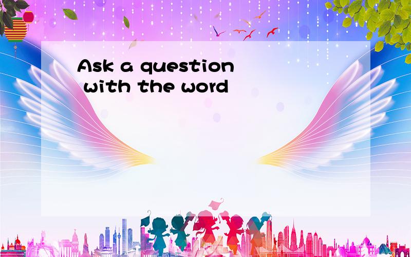 Ask a question with the word