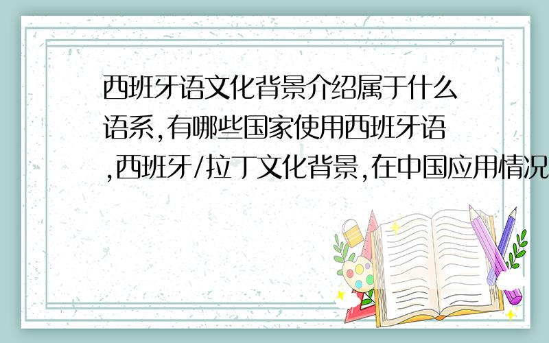 西班牙语文化背景介绍属于什么语系,有哪些国家使用西班牙语,西班牙/拉丁文化背景,在中国应用情况怎么样?