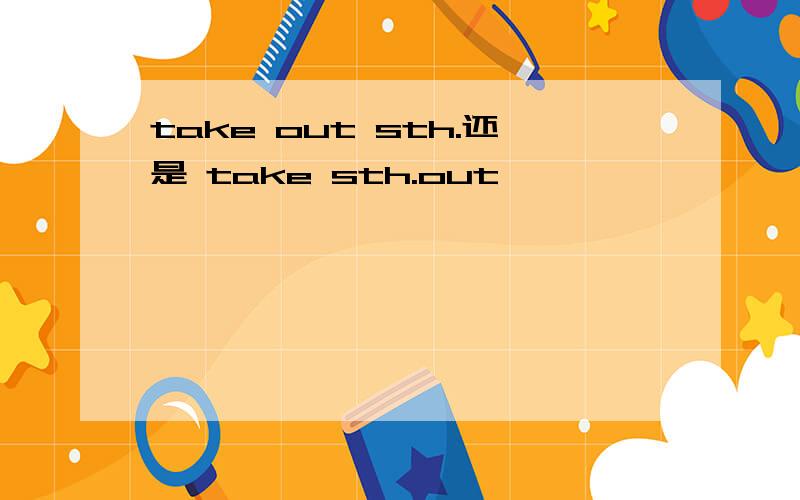 take out sth.还是 take sth.out