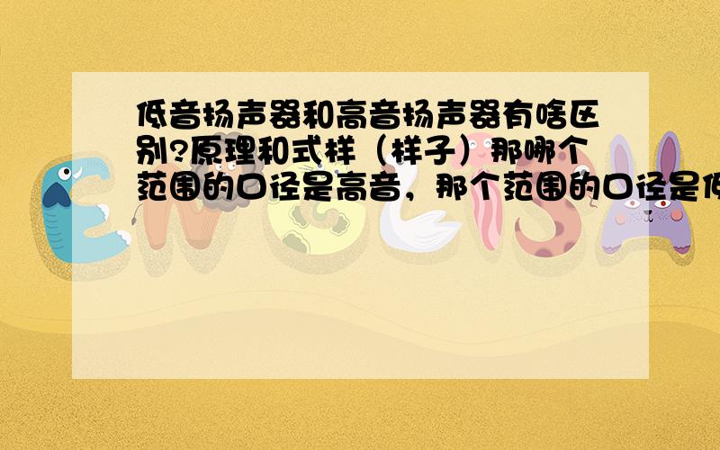 低音扬声器和高音扬声器有啥区别?原理和式样（样子）那哪个范围的口径是高音，那个范围的口径是低音呢，