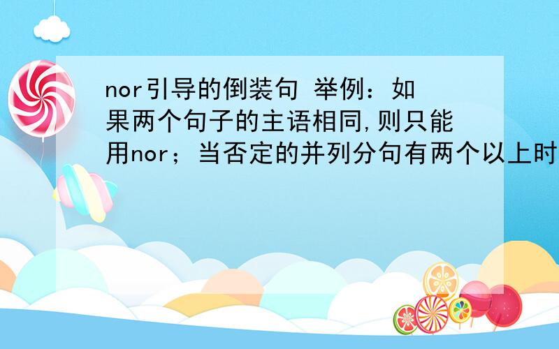 nor引导的倒装句 举例：如果两个句子的主语相同,则只能用nor；当否定的并列分句有两个以上时只能用nor