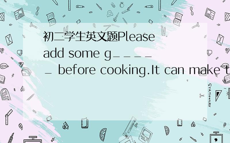 初二学生英文题Please add some g_____ before cooking.It can make the dish delicious.7.Mr.Li gives the students some i_______ about the exam.8.Please add some honey and mix up the i_______.9.Then put in two t______ of honey and a cup of yogurt.1