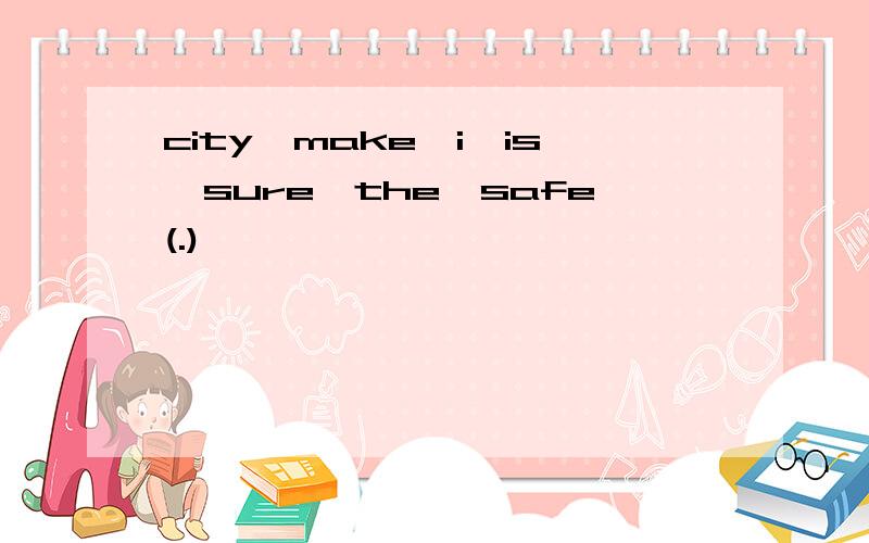 city,make,i,is,sure,the,safe(.)