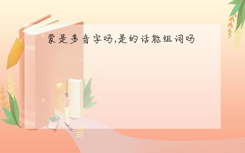 蒙是多音字吗,是的话能组词吗