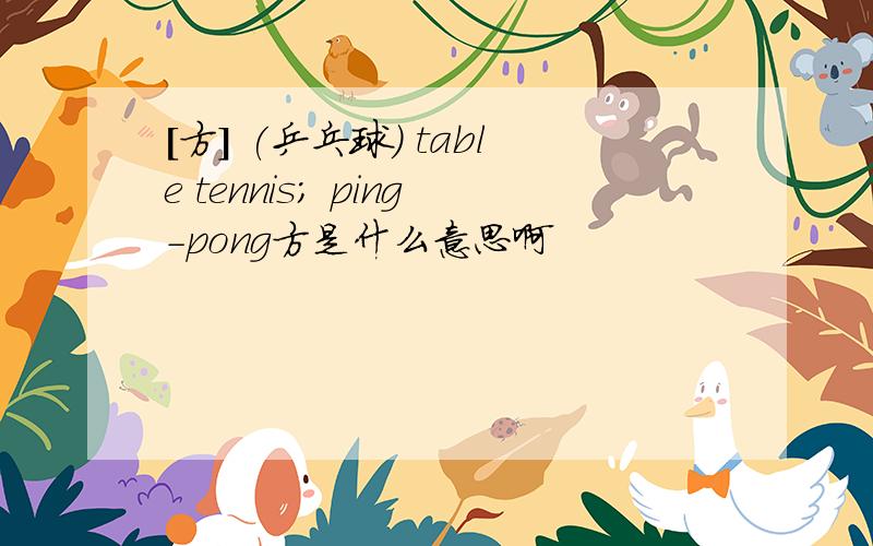 [方] (乒乓球) table tennis; ping-pong方是什么意思啊