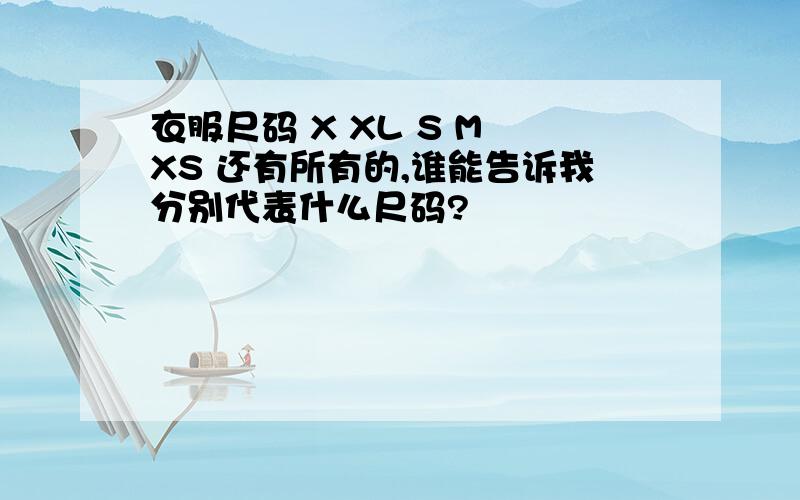 衣服尺码 X XL S M XS 还有所有的,谁能告诉我分别代表什么尺码?