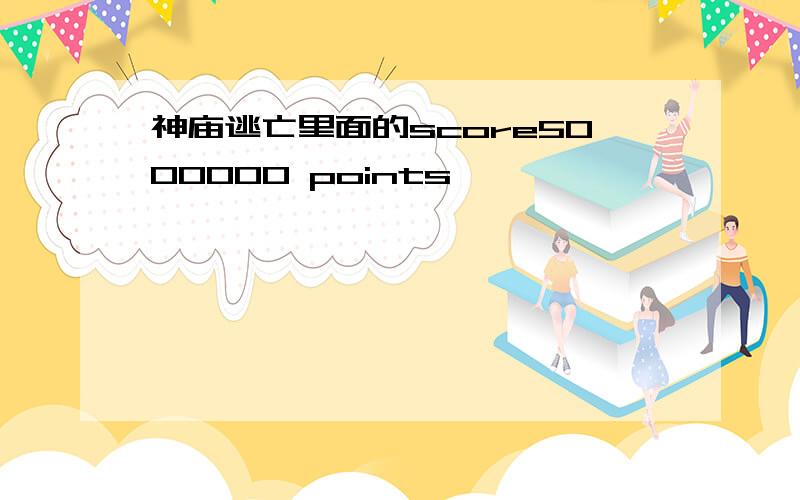 神庙逃亡里面的score5000000 points