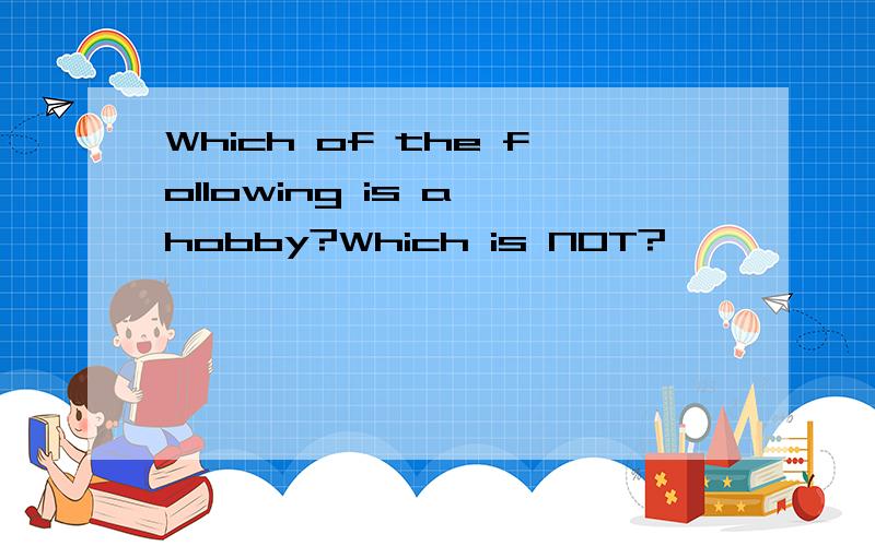 Which of the following is a hobby?Which is NOT?