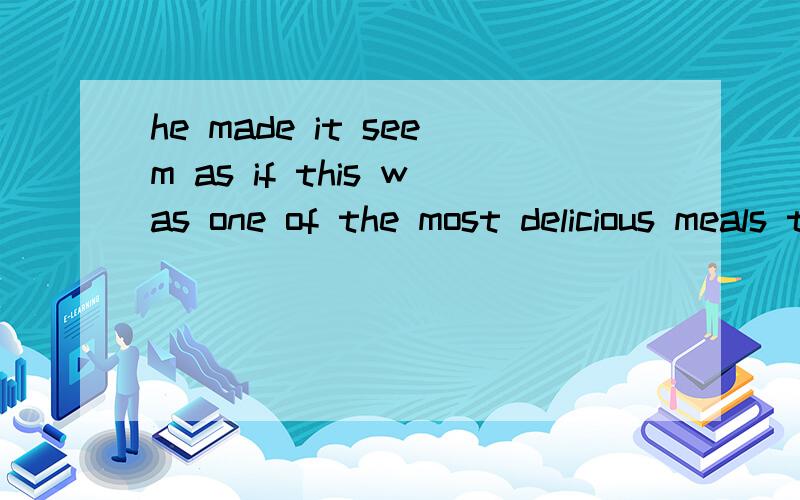 he made it seem as if this was one of the most delicious meals that he___A has ever enjoyedB had ever enjoyedC had never enjoyedD has never enjoyedwhere have you been round these days?We __you back much earlierA were expectingB are expectingC have ex