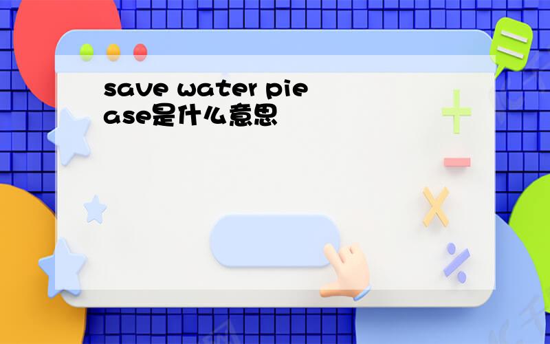 save water piease是什么意思