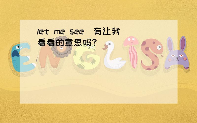 let me see`有让我看看的意思吗?