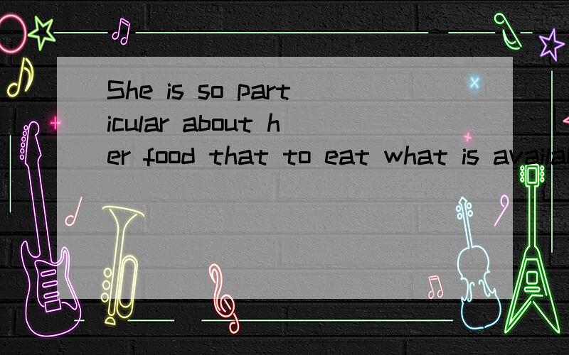 She is so particular about her food that to eat what is available,i'm afraid,is ( )a:out of question b:out of a question c:out of the question d:out question