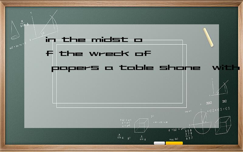 in the midst of the wreck of papers a table shone,with plenty of wine upon it.这是什么语法结构?是出自双城记里的