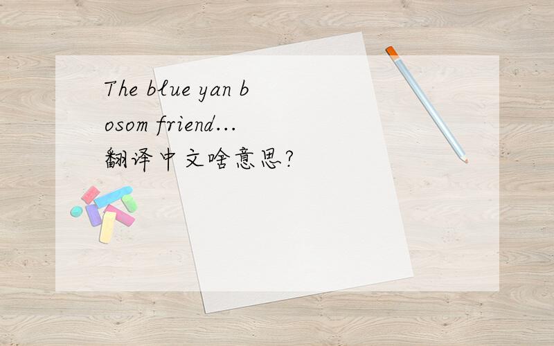 The blue yan bosom friend...翻译中文啥意思?