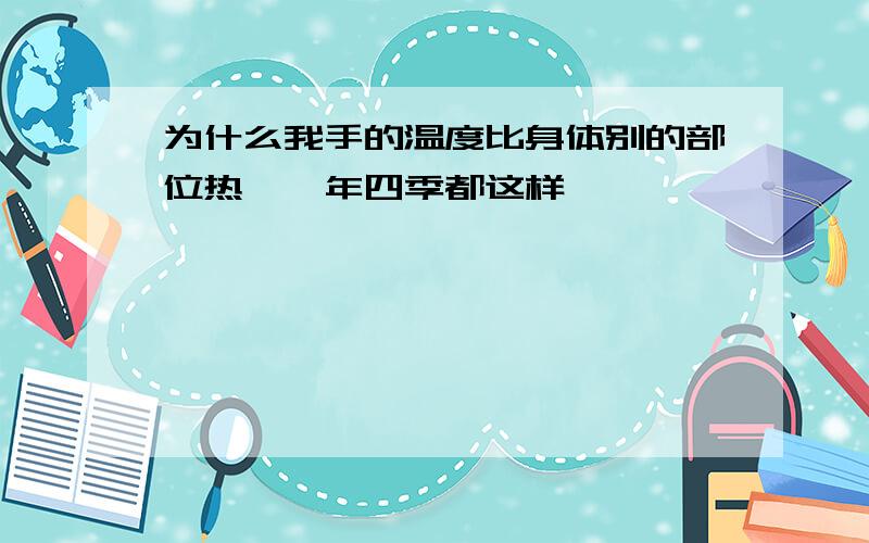 为什么我手的温度比身体别的部位热,一年四季都这样…