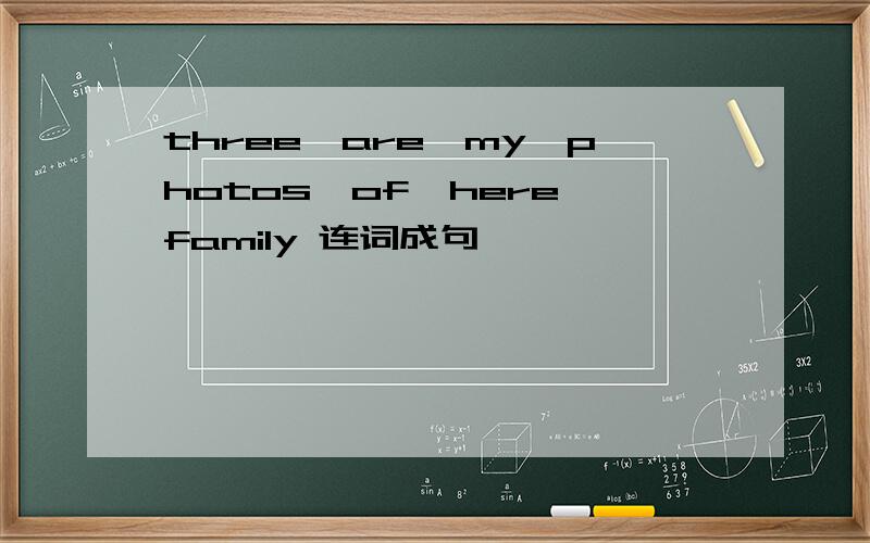 three,are,my,photos,of,here,family 连词成句