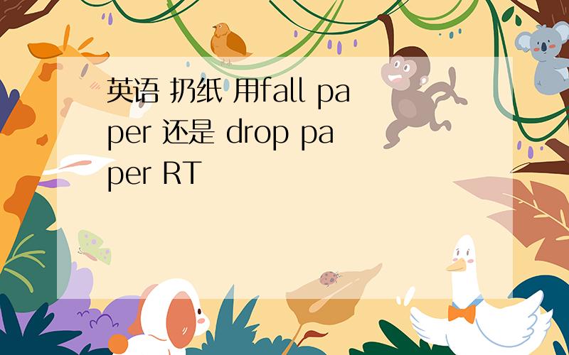 英语 扔纸 用fall paper 还是 drop paper RT