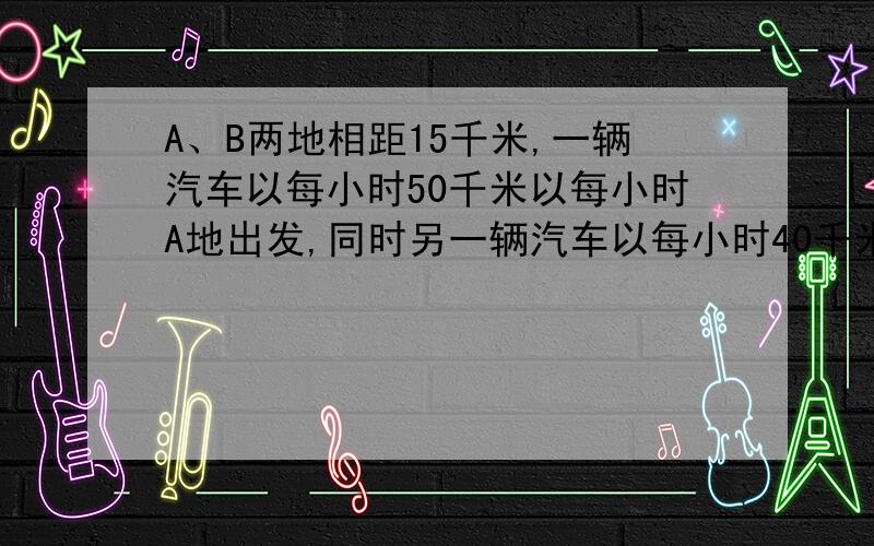 A、B两地相距15千米,一辆汽车以每小时50千米以每小时A地出发,同时另一辆汽车以每小时40千米以每小时B地出发,相向而行.问经过多少时间两车相距3千米.【注∶分两种情况：（1）两车没相遇