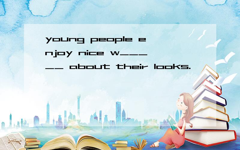 young people enjoy nice w_____ about their looks.