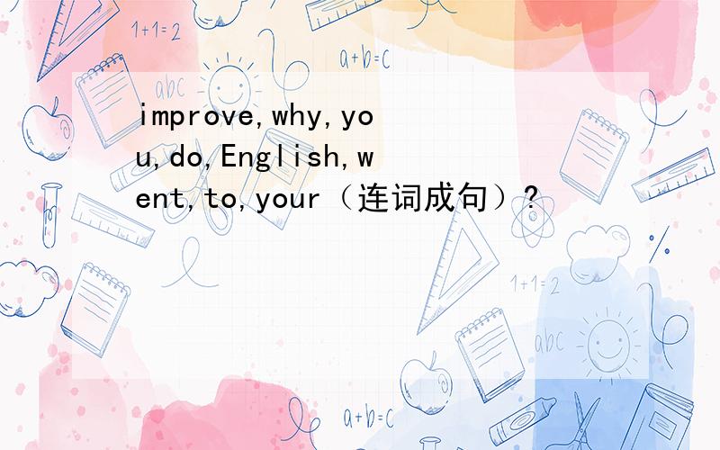 improve,why,you,do,English,went,to,your（连词成句）?