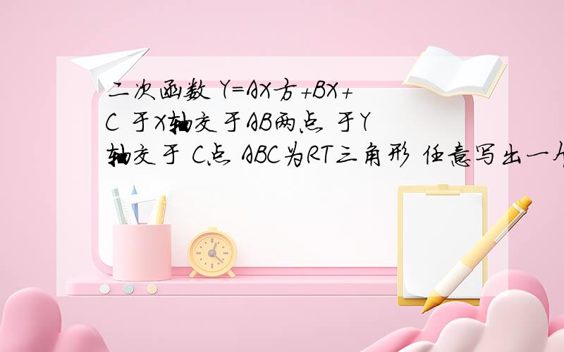 二次函数 Y=AX方+BX+C 于X轴交于AB两点 于Y轴交于 C点 ABC为RT三角形 任意写出一个符合题意的二次函数RT= 直角