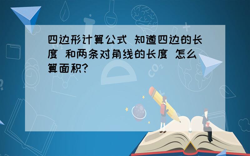 四边形计算公式 知道四边的长度 和两条对角线的长度 怎么算面积?