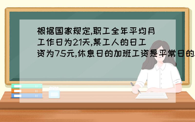 根据国家规定,职工全年平均月工作日为21天,某工人的日工资为75元,休息日的加班工资是平常日的3倍,如果该工人三月份的实发工资为2475元,那么他三月份加班了几个休息日?（用方程解）