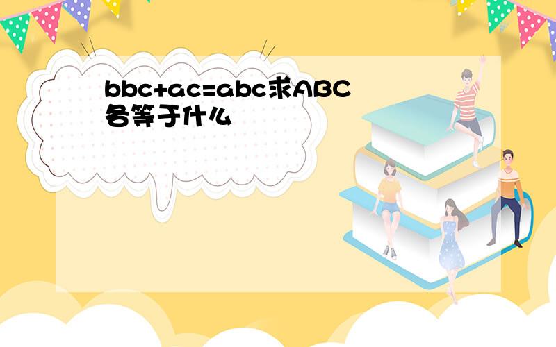 bbc+ac=abc求ABC各等于什么