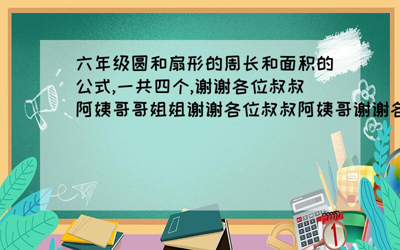 六年级圆和扇形的周长和面积的公式,一共四个,谢谢各位叔叔阿姨哥哥姐姐谢谢各位叔叔阿姨哥谢谢各位叔叔阿姨谢谢各位叔叔阿谢谢各位叔叔阿姨哥哥姐姐姨哥哥姐姐哥哥姐姐哥姐姐谢谢