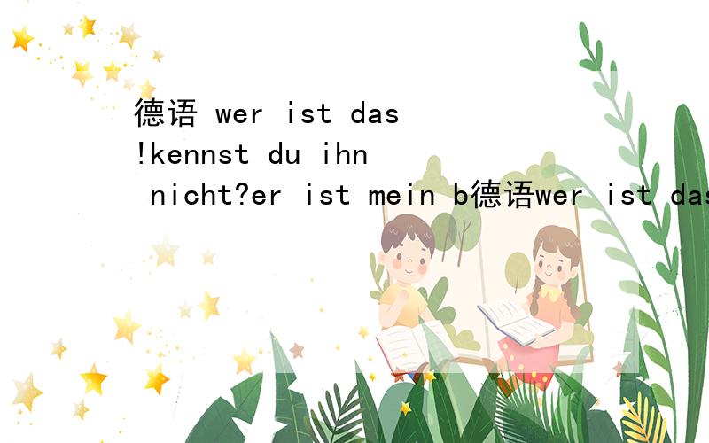 德语 wer ist das!kennst du ihn nicht?er ist mein b德语wer ist das!kennst du ihn nicht?er ist mein bruder.das ist doch unmöglich.warum?_____bruder kenne _____gut.ja.aber das ist müller,er wohnz nicht hier.空格该怎么填