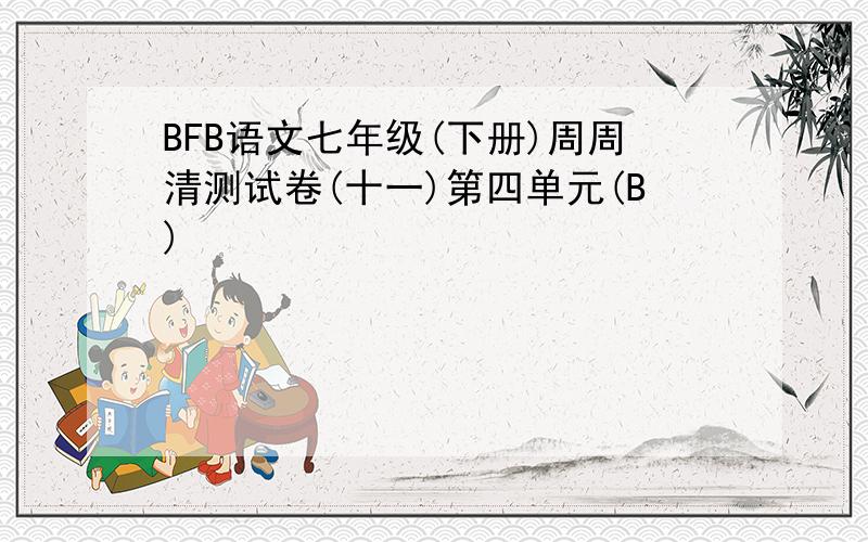 BFB语文七年级(下册)周周清测试卷(十一)第四单元(B)