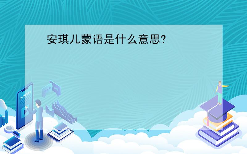 安琪儿蒙语是什么意思?