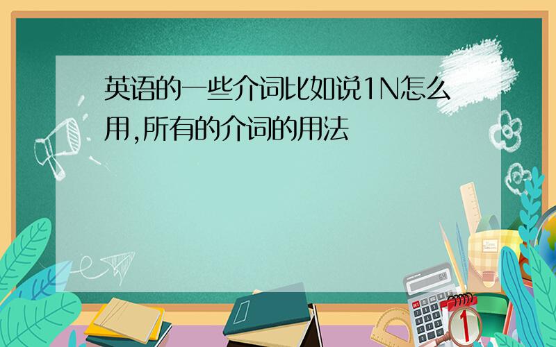 英语的一些介词比如说1N怎么用,所有的介词的用法