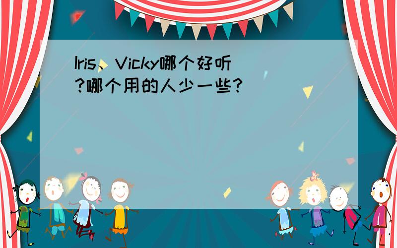 Iris、Vicky哪个好听?哪个用的人少一些?