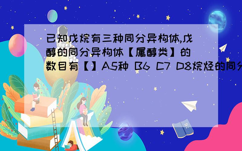 已知戊烷有三种同分异构体,戊醇的同分异构体【属醇类】的 数目有【】A5种 B6 C7 D8烷烃的同分异构与醇的同分异构有什么关系?