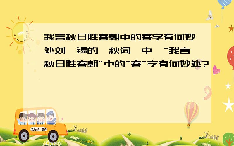 我言秋日胜春朝中的春字有何妙处刘禹锡的《秋词》中,“我言秋日胜春朝”中的“春”字有何妙处?