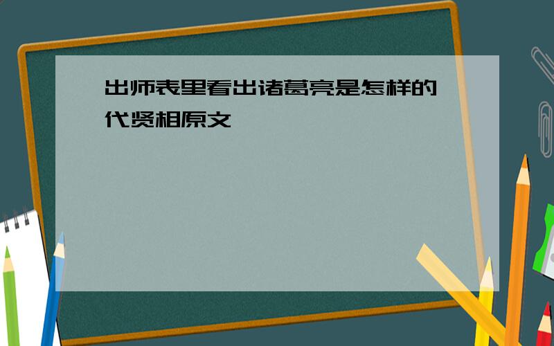 出师表里看出诸葛亮是怎样的一代贤相原文