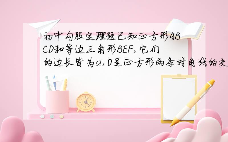 初中勾股定理题已知正方形ABCD和等边三角形BEF,它们的边长皆为a,O是正方形两条对角线的交点,EF‖AC,EF与BD交点为H,求OH的长.