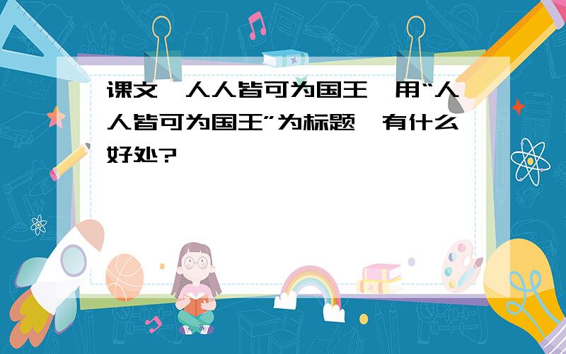 课文《人人皆可为国王》用“人人皆可为国王”为标题,有什么好处?