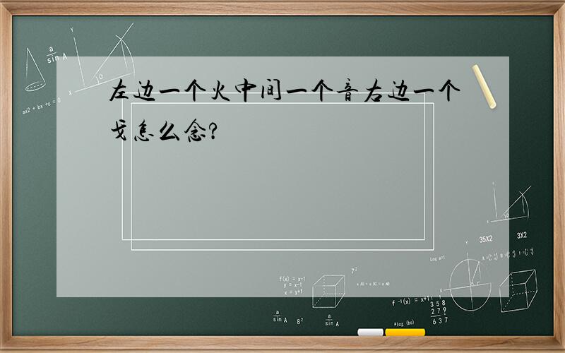 左边一个火中间一个音右边一个戈怎么念?