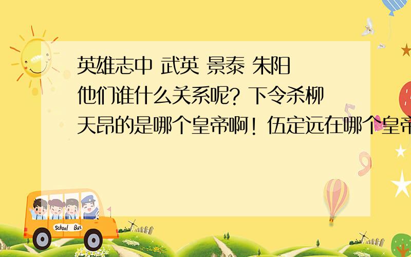 英雄志中 武英 景泰 朱阳 他们谁什么关系呢? 下令杀柳天昂的是哪个皇帝啊! 伍定远在哪个皇帝手下当大都督