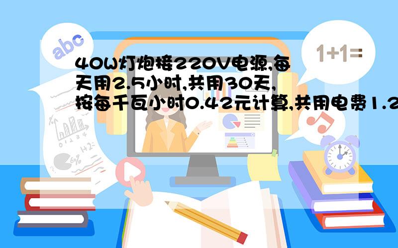 40W灯炮接220V电源,每天用2.5小时,共用30天,按每千瓦小时0.42元计算,共用电费1.26.求解析公式