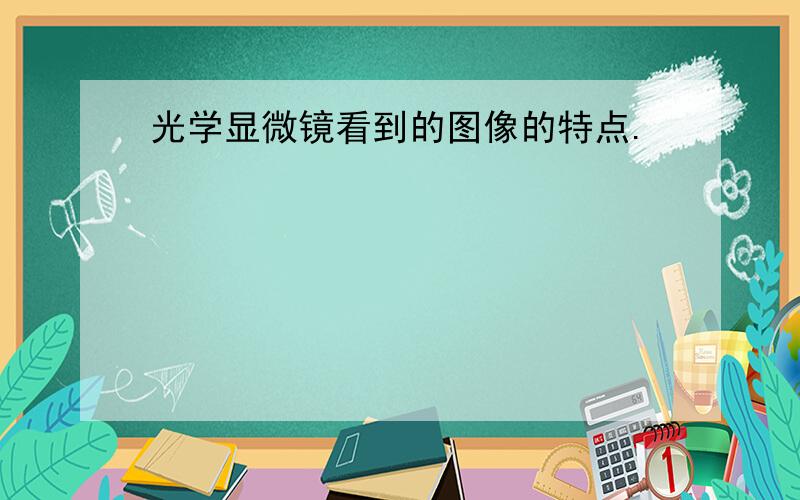 光学显微镜看到的图像的特点.