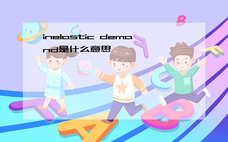 inelastic demand是什么意思