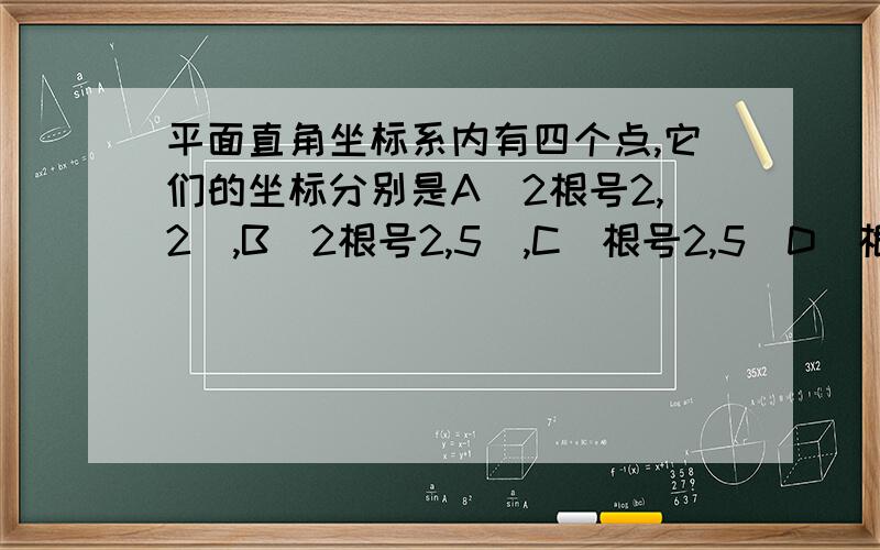 平面直角坐标系内有四个点,它们的坐标分别是A(2根号2,2),B（2根号2,5）,C（根号2,5）D（根号2,2)1.顺此连接abcd,围成的四边形是什么图形?2.求这个四边形的面积3.将这个四边形向左平移根号2个单