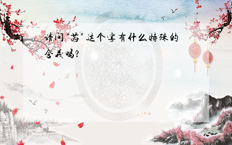 请问“芮”这个字有什么特殊的含义吗?