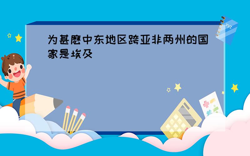 为甚麽中东地区跨亚非两州的国家是埃及